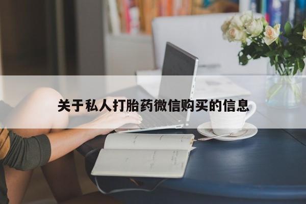 药流药购买联系关于私人打胎药微信购买的信息