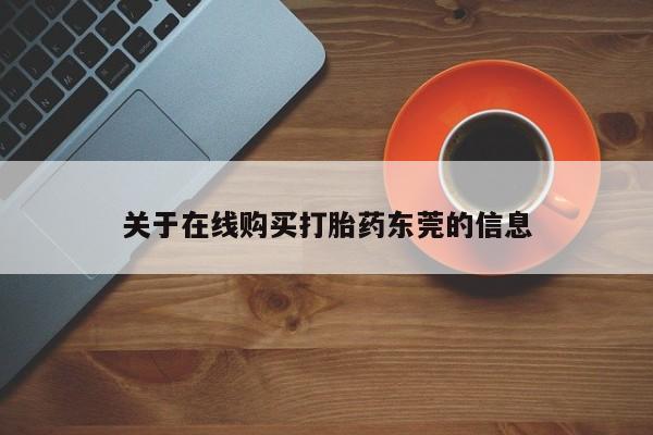 药流药购买联系关于在线购买打胎药东莞的信息