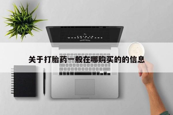药流药购买联系关于打胎药一般在哪购买的的信息