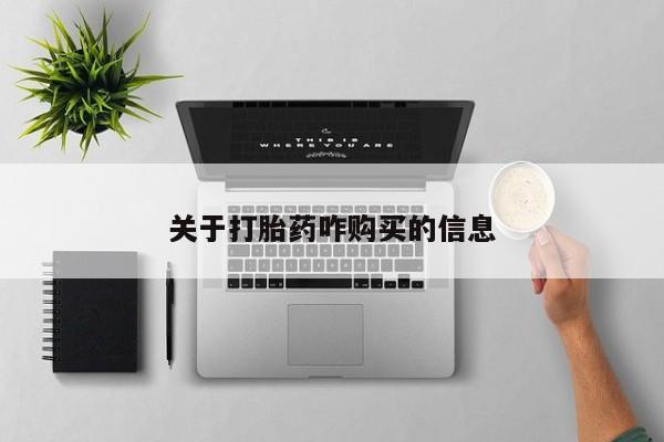 药流药购买联系关于打胎药咋购买的信息