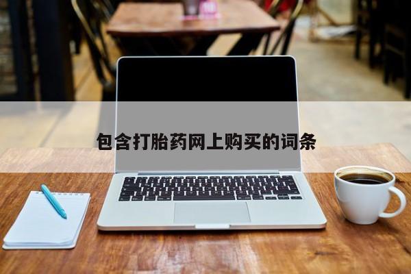 药流药购买联系包含打胎药网上购买的词条