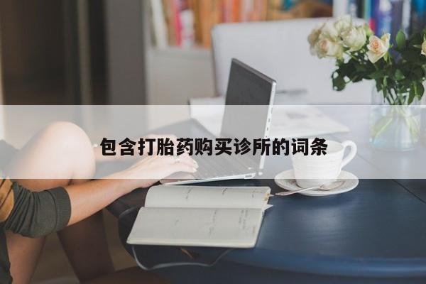药流药购买联系包含打胎药购买诊所的词条