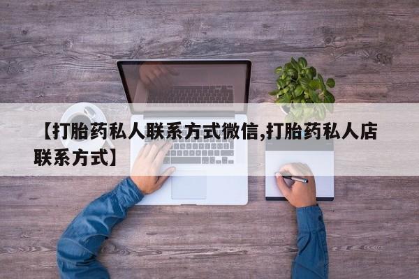 药流药购买联系【打胎药私人联系方式微信,打胎药私人店 联系方式】