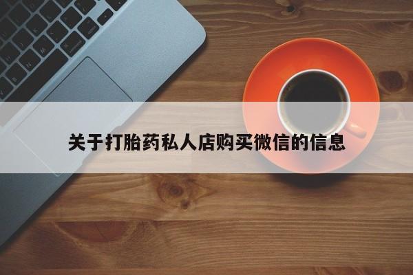药流药购买联系关于打胎药私人店购买微信的信息