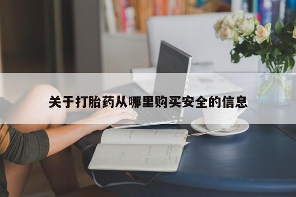 药流药购买联系关于打胎药从哪里购买安全的信息