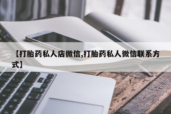 药流药购买联系【打胎药私人店微信,打胎药私人微信联系方式】